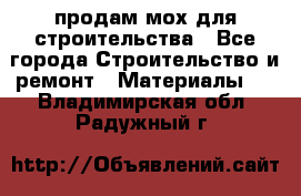 продам мох для строительства - Все города Строительство и ремонт » Материалы   . Владимирская обл.,Радужный г.